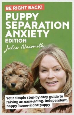 Be Right Back Puppy Separation Anxiety Edition: Your Simple Step-by-Step - GOOD