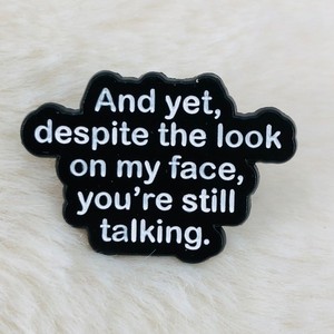 Funny Yet Despite the Look on My Face You're Still Talking Enamel Lapel Pin