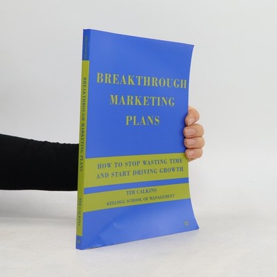 Breakthrough Marketing Plans: How to Stop Wasting Time and Start Driving Growth