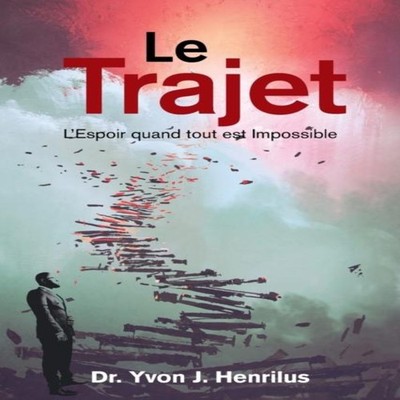 Le Trajet L'Espoir Quand Tout Est Impossible Dr. Yvon J. Henrilus