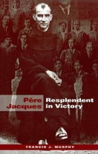 Pere Jacques: Resplendent in Victory - Paperback By Francis J. Murphy - GOOD