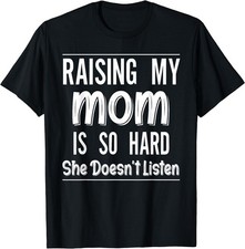 Raising My Mom is So Hard She Doesn't Listen Funny Saying T-Shirt