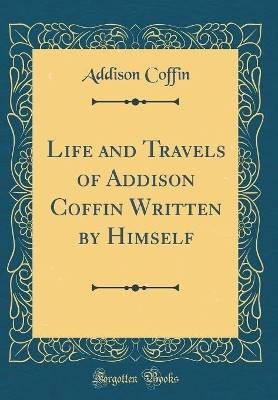 Life and Travels of Addison Coffin Written by Hims
