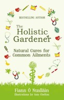 Holistic Gardener: Natural Cures For Common Ailments | Fiann Ó NualláIn | Buch