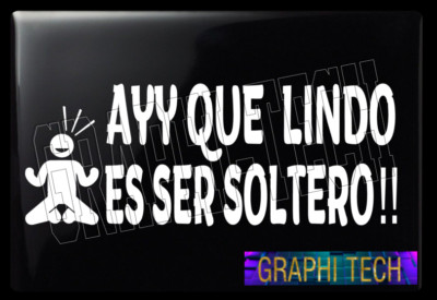 AY QUE LINDO ES SER SOLTERO  STICKER CALCOMANIA DECAL DE VINILO BLANCO 11''