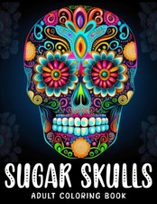 Sugar Skulls Adult Coloring Book: Sugar Skull Illustrations with Beautiful Flowe