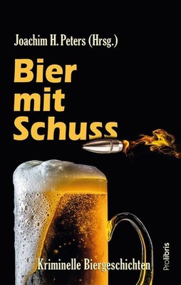 Bier mit Schuss Kriminelle Biergeschichten von Joachim H. Peters und den übli...