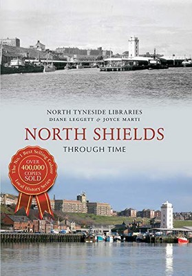 North Shields Through Time,Diane Leggett, Joyce Marti