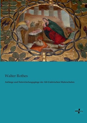 Anfnge und Entwickelungsgnge der Alt-Umbrischen Malerschulen by Walter Rothes (G