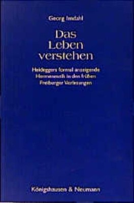 Imdahl, Georg - Das Leben verstehen: Heideggers formal anzeigende Hermeneutik in