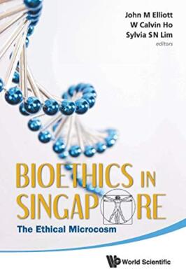 Bioethics In Singapore: The Ethical Microcosm by John Michael Elliott, Sylvia...