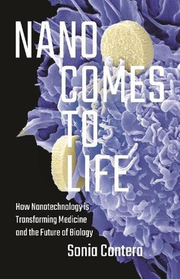 Nano Comes to Life: How Nanotechnology Is Transfor... by Contera, Sonia Hardback