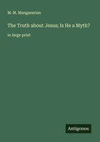 M. M. Mangasarian | The Truth About Jesus; Is He A Myth? | Taschenbuch (2025)