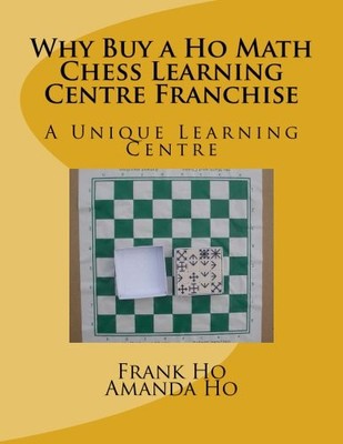 WHY BUY A HO MATH CHESS LEARNING CENTRE FRANCHISE: A By Frank Ho & Amanda Ho NEW