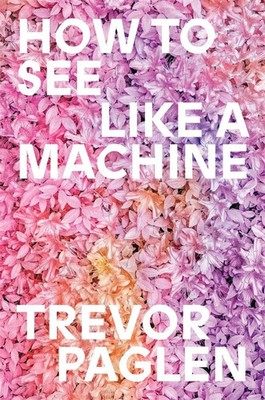 How to See Like a Machine | Images After AI | Trevor Paglen | Englisch | Buch