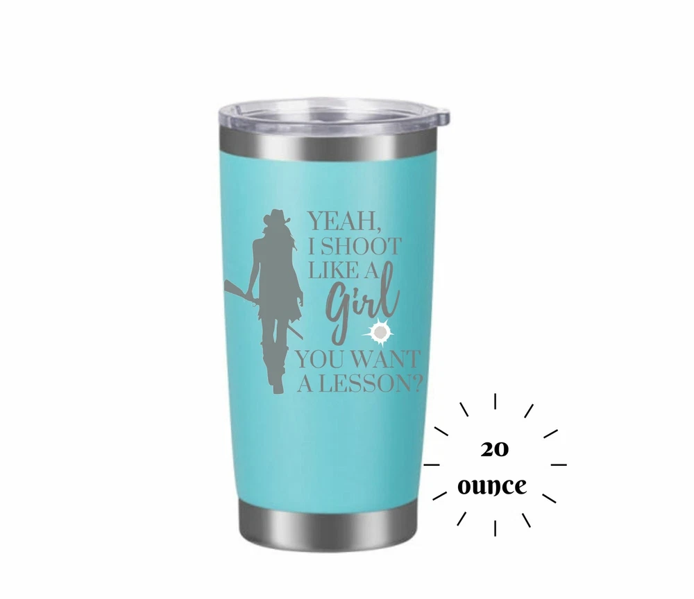 Tumbler Yeah I Shoot Like a Girl Want a Lesson ENGRAVED Insulated 20 oz