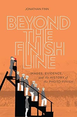 Beyond the Finish Line: Images, Evidence, and the History of the Photo-Finish b