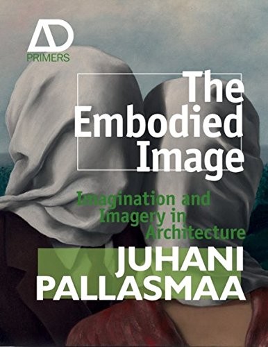 The Embodied Image: Imagination and Imagery in Architecture (Arc