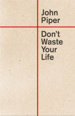 Don't Waste Your Life (Redesign) - Paperback By Piper, John - GOOD
