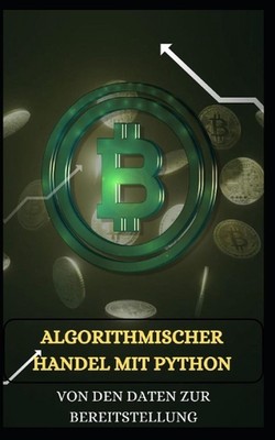 ALGORITHMISCHER HANDEL MIT PYTHON Von den Daten zur Bereitstellung by Captain By