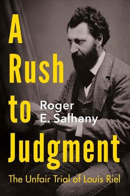 Eile zu urteilen: Der unfaire Prozess gegen Louis Riel von Roger E. Salhany (Englisch)