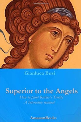 SUPERIOR TO THE ANGELS: HOW TO PAINT RUBLEV'S TRINITY, A By Gianluca Busi *NEW*