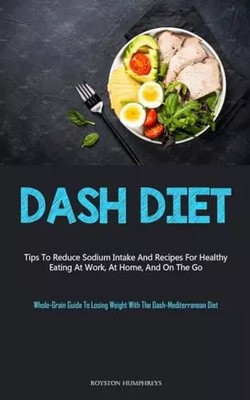 Dash Diät: Tipps zur Reduzierung der Natriumaufnahme und Rezepte für gesunde Ernährung bei der Arbeit, 