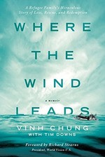WHERE THE WIND LEADS: A REFUGEE FAMILY'S MIRACULOUS STORY By Vinh Chung & Tim