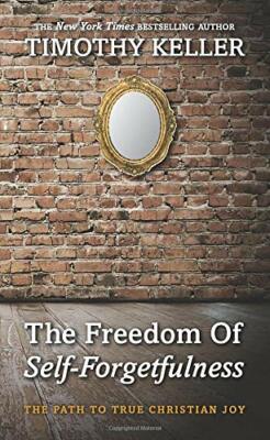 The Freedom of Self Forgetfulness: The Path to the  by Timothy Keller 1906173419