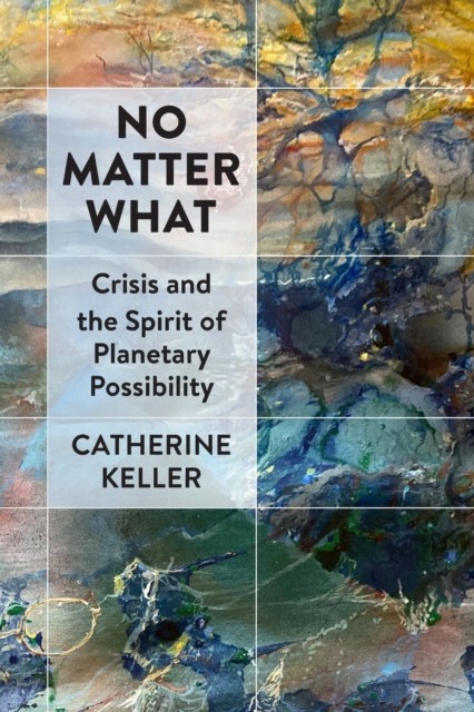 No Matter What by Catherine Keller (Paperback Book)