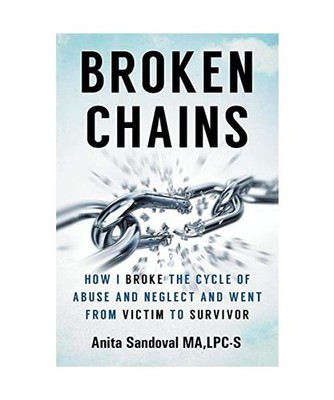 Broken Chains: How I Broke the Cycle of Abuse and Neglect and Went from Victim t