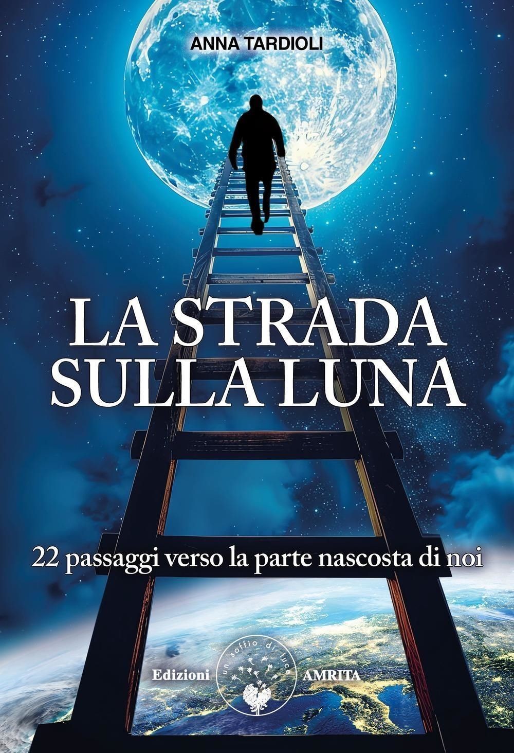 Libri Tardioli Anna - La Strada Sulla Luna. 22 Passaggi Verso La Parte Nascosta