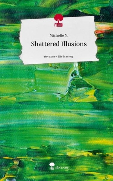 Shattered Illusions. Life Is A Story - Story.One Michelle N.-image