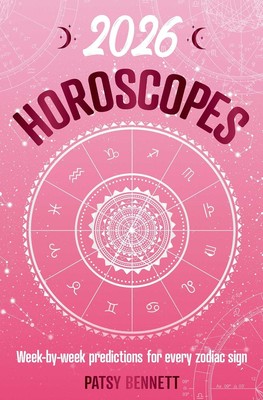 2026 Horoscopes: Week-by-week predictions for every zodiac sign by Patsy Bennett