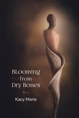 Blooming from Dry Bones by Kacy Marie (English) Paperback Book