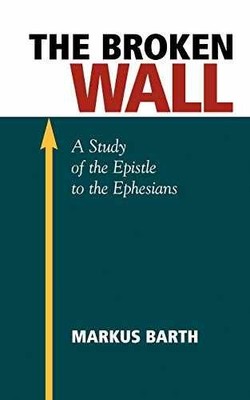The Broken Wall: A Study of the Epistle - Paperback, by Barth Marcus - Very Good