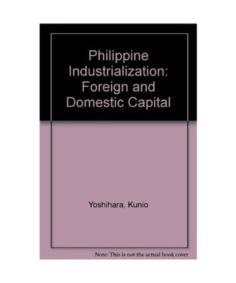 Philippine Industrialization: Foreign and Domestic Capital, Kunio Yoshihara