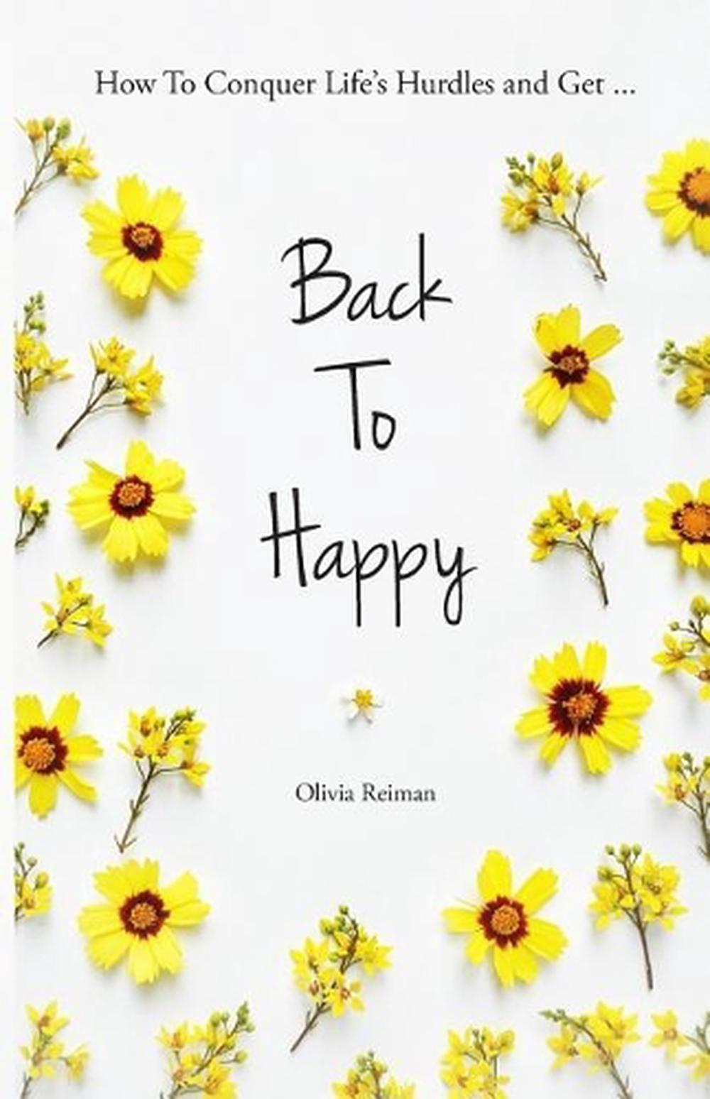 Back To Happy: How To Conquer Life's Hurdles and Get Back To Happy. by Olivia Re