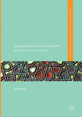Islamophobia and Securitization Religion, Ethnicity and the Female Voice Saeed