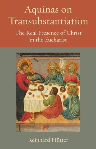 Aquinas on Transubstantiation – The Real Presence of Christ in the Eucharist