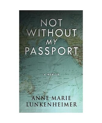 Not Without My Passport: A Memoir: A Memoir, Anne Marie Lunkenheimer