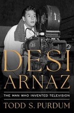 Desi Arnaz : The Man Who Invented Television,...