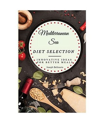 Mediterranean Sea Diet Selection: Innovative Ideas for Better Meals: Innovative 