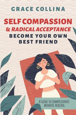 Self-Compassion and Radical Acceptance Become Your Own Best Friend
