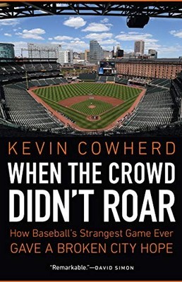 WHEN THE CROWD DIDN'T ROAR: HOW BASEBALLS STRANGEST GAME By Kevin Cowherd *NEW*