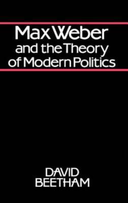 Max Weber and the Theory of Modern Politics by Professor Beetham, David: Used