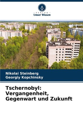 Tschernobyl: Vergangenheit, Gegenwart und Zukunft | Nikolai Steinberg (u. a.)