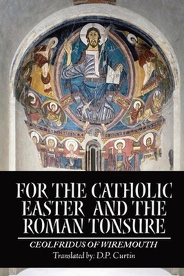 For the Catholic Easter and the Roman Tonsure by Ceolfridus of Wiremouth Paperba