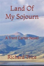 Land Of My Sojourn: A Trent Carter Novel by Trice, Richard, Brand New, Free s...