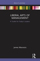 Liberal Arts Of Management | A Toolkit For Today's Leaders | James Maroosis